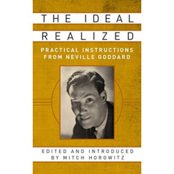 The Ideal Realized: Practical Instructions From Neville Goddard