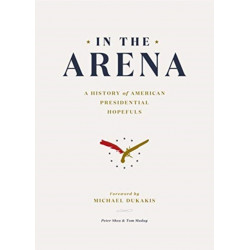 In the Arena: A History of American Presidential Hopefuls