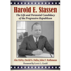 Harold E. Stassen: The Life and Perennial Candidacy of the Progressive Republican