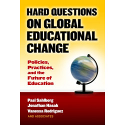 Hard Questions on Global Educational Change: Policies, Practices, and the Future of Education
