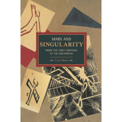 Marx And Singularity: From The Early Writings To The Grundrisse: Historical Materialism, Volume 41