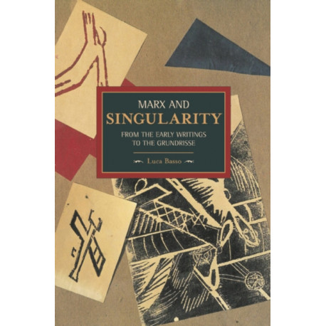 Marx And Singularity: From The Early Writings To The Grundrisse: Historical Materialism, Volume 41