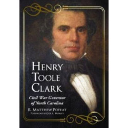 Henry Toole Clark: Civil War Governor of North Carolina