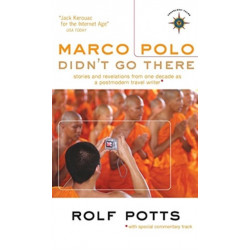 Marco Polo Didn't Go There: Stories and Revelations from One Decade as a Postmodern Travel Writer
