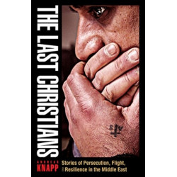 The Last Christians: Stories of Persecution, Flight, and Resilience in the Middle East