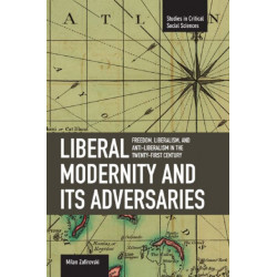 Liberal Modernity And Its Adversaries: Freedom, Liberalism And Anti-liberalism In The 21st Century: Studies in Critical Social Sciences, Volume 10