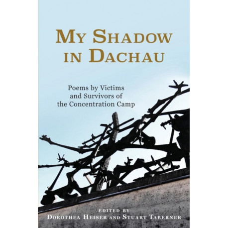 My Shadow in Dachau: Poems by Victims and Survivors of the Concentration Camp