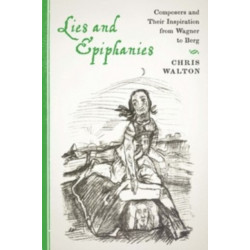 Lies and Epiphanies: Composers and Their Inspiration from Wagner to Berg