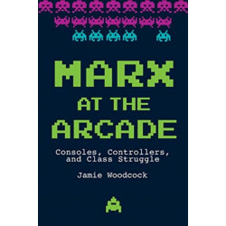 Marx at the Arcade: Consoles, Controllers, and Class Struggle