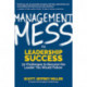 Management Mess to Leadership Success: 30 Challenges to Become the Leader You Would Follow (Wall Street Journal Best Selling Author, Leadership Mentoring & Coaching)
