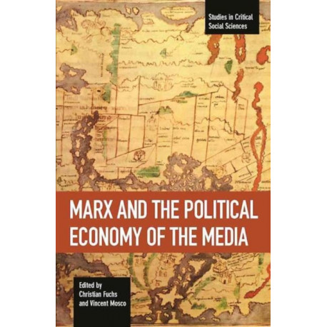 Marx And The Political Economy Of The Media: Studies in Critical Social Science Volume 79