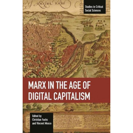 Marx In The Age Of Digital Capitalism: Studies in Critical Social Science Volume 80