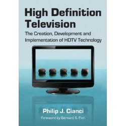 High Definition Television: The Creation, Development and Implementation of HDTV Technology