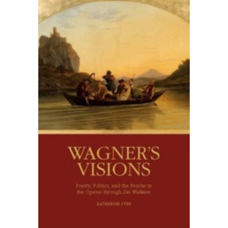 Wagner's Visions: Poetry, Politics, and the Psyche in the Operas through "Die Walkure"