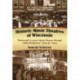 Historic Movie Theatres of Wisconsin: Nineteenth Century Opera Houses through 1950s Playhouses, Town by Town
