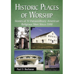 Historic Places of Worship: Stories of 51 Extraordinary American Religious Sites Since 1300