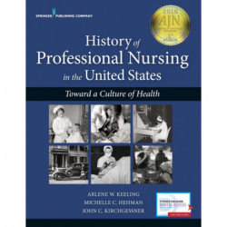 History of Professional Nursing in the United States: Toward a Culture of Health