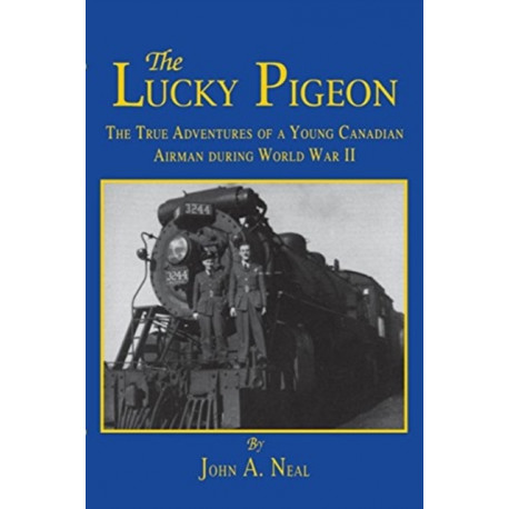 The Lucky Pigeon: The True Adventures of a Young Canadian Airman During World War 2