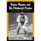 Honus Wagner and His Pittsburgh Pirates: Scenes from a Golden Era