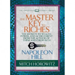 The Master Key to Riches (Condensed Classics): The Secrets to Wealth, Power, and Achievement from the author of Think and Grow Rich