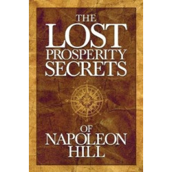 The Lost Prosperity Secrets of Napoleon Hill: Newly Discovered Advice for Success in Tough Times