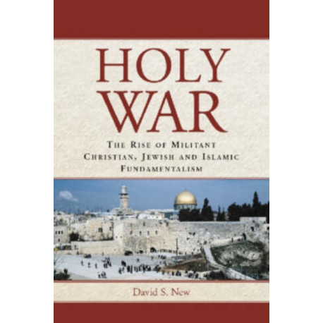 Holy War: The Rise of Militant Christian, Jewish and Islamic Fundamentalism