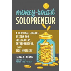 Money-Smart Solopreneur: A Personal Finance System for Freelancers, Entrepreneurs, and Side-Hustlers