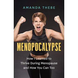 Menopocalypse: How I Learned to Thrive During Menopause and How You Can Too