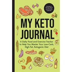 My Keto Journal: A Daily Food and Exercise Tracker to Help You Master Your Low-Carb, High-Fat, Ketogenic Diet (Includes a 90-Day Meal and Activity Calendar) (Guided Food Journal)