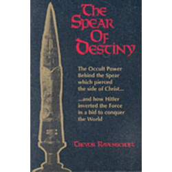 The Spear of Destiny: The Occult Power Behind the Spear Which Pierced the Side of Christ