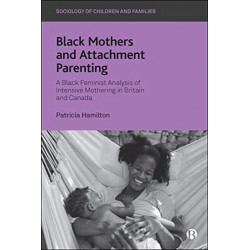 Black Mothers and Attachment Parenting: A Black Feminist Analysis of Intensive Mothering in Britain and Canada