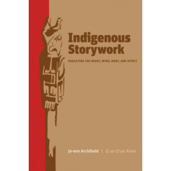 Indigenous Storywork: Educating the Heart, Mind, Body, and Spirit