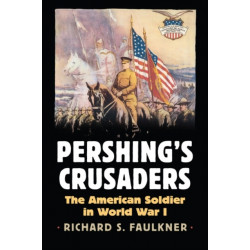Pershing's Crusaders: The American Soldier in World War I