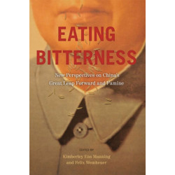 Eating Bitterness: New Perspectives on China's Great Leap Forward and Famine