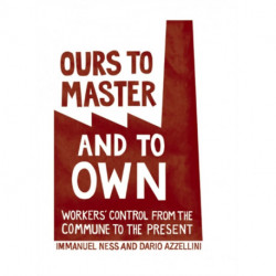Ours To Master And To Own: Worker's Control from the Commune to the Present