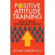 Positive Attitude Training: How to Be an Unshakable Optimist