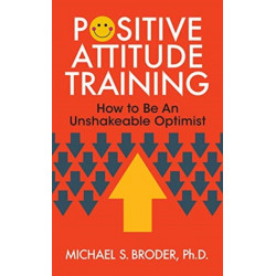Positive Attitude Training: How to Be an Unshakable Optimist