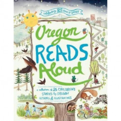 Oregon Reads Aloud: A Collection of 25 Children's Stories by Oregon Authors and Illustrators