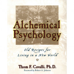 Alchemical Psychology: Old Recipes for Living in a New World