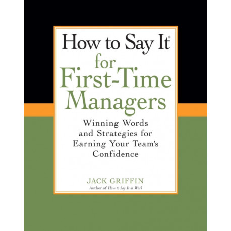 How To Say It for First-Time Managers: Winning Words and Strategies for Earning Your Team's Confidence
