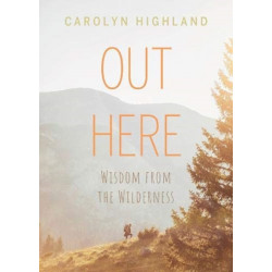 Out Here: Wisdom from the Wilderness