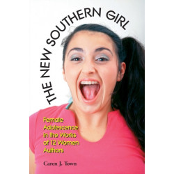The New Southern Girl: Female Adolescence in the Works of 12 Women Authors