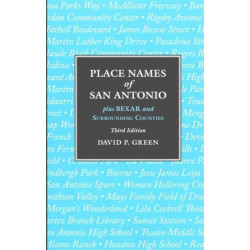 Place Names of San Antonio: Plus Bexar and Surrounding Counties