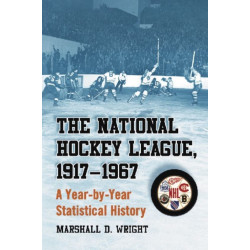 The National Hockey League, 1917-1967: A Year-by-Year Statistical History