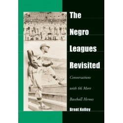 The Negro Leagues Revisited: Conversations with 66 More Baseball Heroes