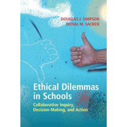 Ethical Dilemmas in Schools: Collaborative Inquiry, Decision-Making, and Action