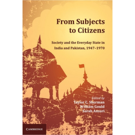 From Subjects to Citizens: Society and the Everyday State in India and Pakistan, 1947–1970