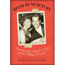River of No Return: Tennessee Ernie Ford and the Woman He Loved