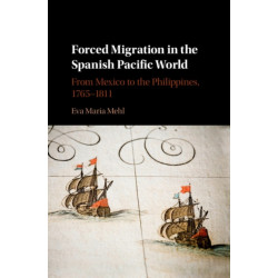 Forced Migration in the Spanish Pacific World: From Mexico to the Philippines, 1765–1811