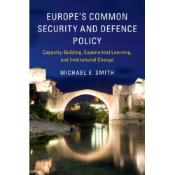 Europe's Common Security and Defence Policy: Capacity-Building, Experiential Learning, and Institutional Change